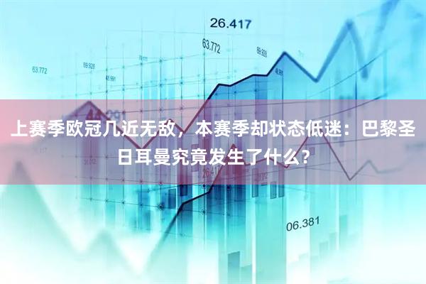 上赛季欧冠几近无敌，本赛季却状态低迷：巴黎圣日耳曼究竟发生了什么？
