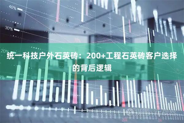 统一科技户外石英砖：200+工程石英砖客户选择的背后逻辑