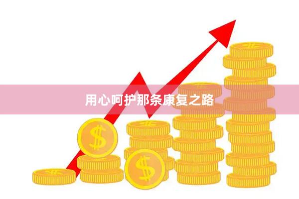 用心呵护那条康复之路